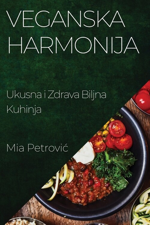 Veganska Harmonija: Ukusna i Zdrava Biljna Kuhinja (Paperback)