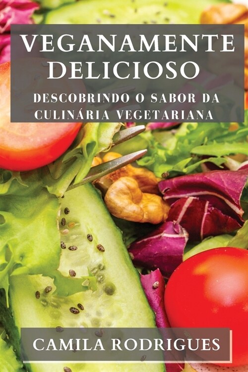 Veganamente Delicioso: Descobrindo o Sabor da Culin?ia Vegetariana (Paperback)