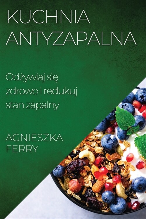 Kuchnia Antyzapalna: Odżywiaj się zdrowo i redukuj stan zapalny (Paperback)