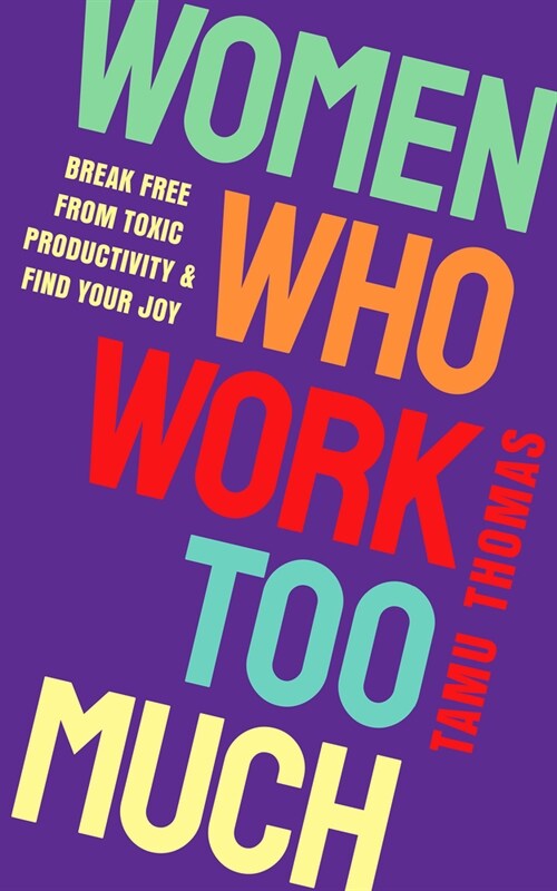 Women Who Work Too Much: Break Free from Toxic Productivity and Find Your Joy (Paperback)