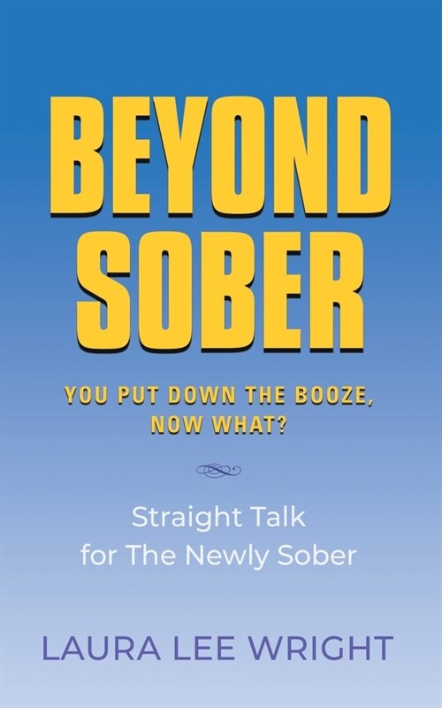 Beyond Sober: You Put Down the Booze Now What? (Paperback)