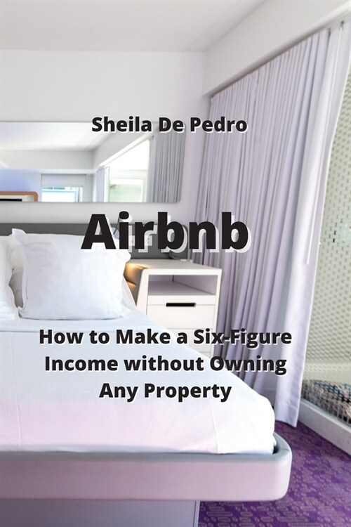 Airbnb: How to Make a Six-Figure Income without Owning Any Property (Paperback)