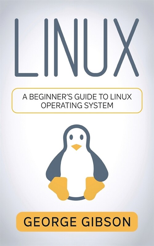 Linux: A Beginners Guide to Linux Operating System (Hardcover)