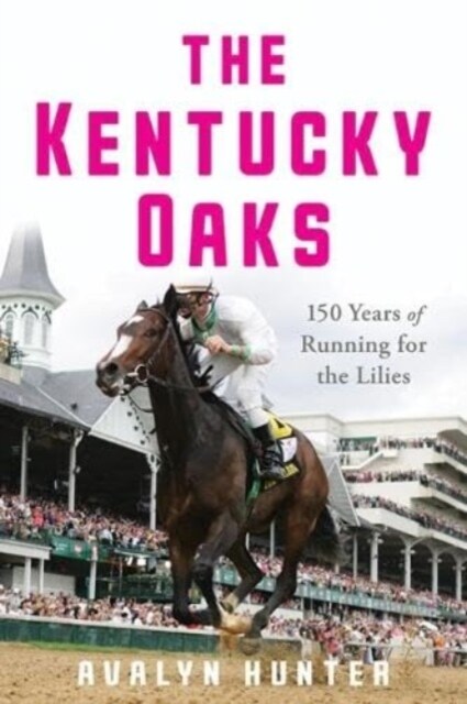 The Kentucky Oaks: 150 Years of Running for the Lilies (Hardcover)
