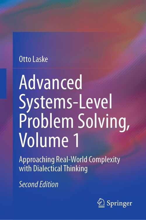 Advanced Systems-Level Problem Solving, Volume 1: Approaching Real-World Complexity with Dialectical Thinking (Hardcover, 2, 2023)