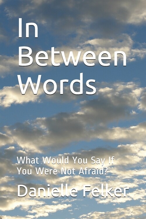 In Between Words: What Would You Say If You Were Not Afraid? (Paperback)