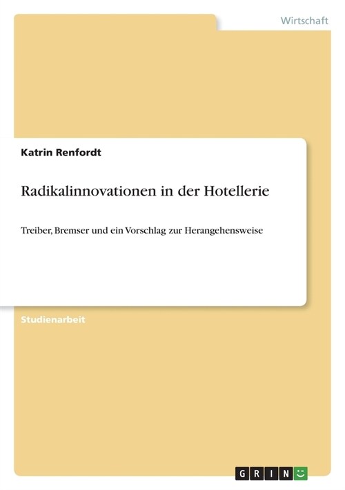 Radikalinnovationen in der Hotellerie: Treiber, Bremser und ein Vorschlag zur Herangehensweise (Paperback)