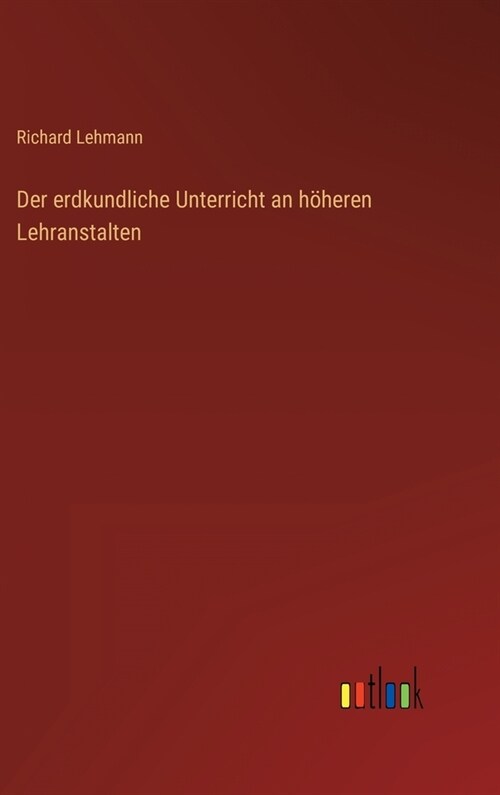 Der erdkundliche Unterricht an h?eren Lehranstalten (Hardcover)