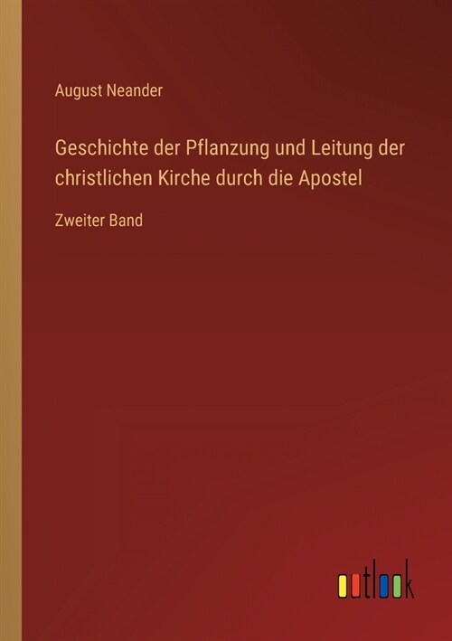 Geschichte der Pflanzung und Leitung der christlichen Kirche durch die Apostel: Zweiter Band (Paperback)
