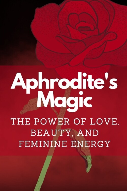 Aphrodites Magic: The Power of Love, Beauty, and Feminine Energy (Paperback)