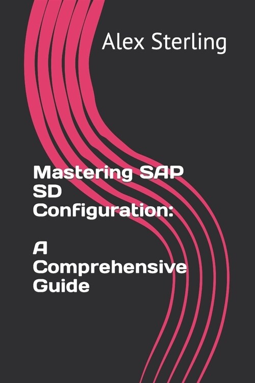 Mastering SAP SD Configuration: A Comprehensive Guide (Paperback)