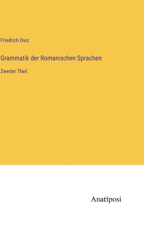 Grammatik der Romanischen Sprachen: Zweiter Theil (Hardcover)