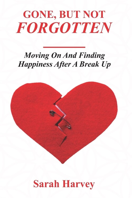 Gone But not Forgotten: Moving on and Finding Happiness After A Breakup (Paperback)