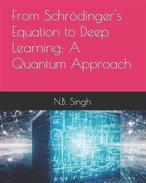 From Schr?ingers Equation to Deep Learning: A Quantum Approach (Paperback)