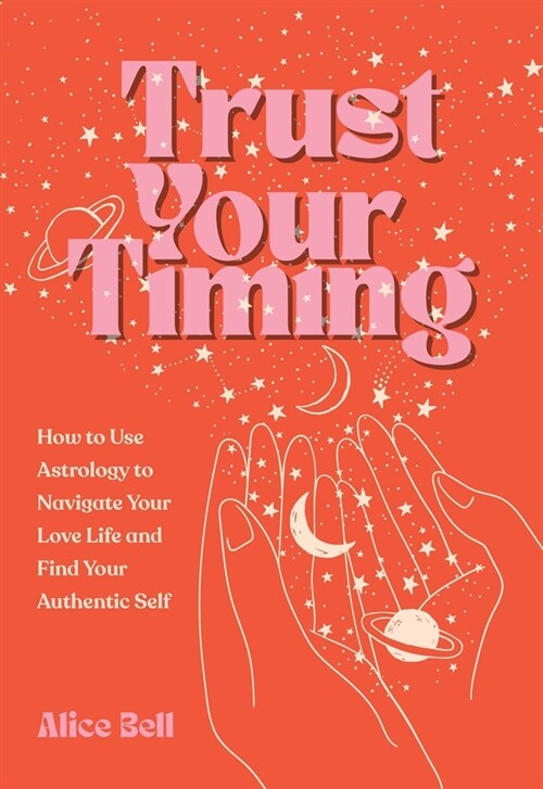 Trust Your Timing: How to Use Your Astrological Birth Chart to Navigate Your Love Life and Find Your Authentic Self (Paperback)