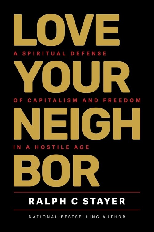 Love Your Neighbor: A Spiritual Defense of Capitalism and Freedom in a Hostile Age (Hardcover)