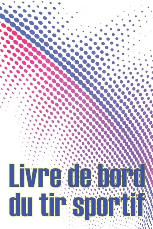 Livre de bord du tir sportif: Enregistrez la date, lheure, le lieu, larme ?feu, le type de lunette, les munitions, la distance, la poudre, lamor (Paperback)