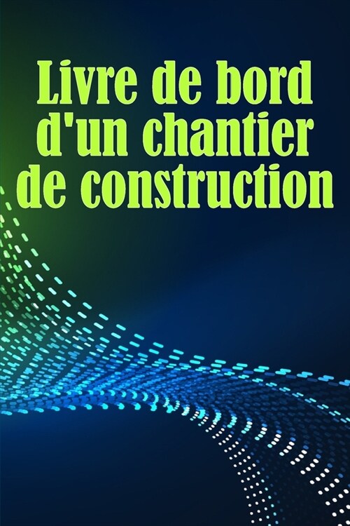 Livre de bord dun chantier de construction: Suivi quotidien des chantiers de construction pour enregistrer la main-doeuvre, les t?hes, les horaires (Paperback)