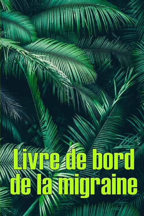 Livre de bord de la migraine: Suivi professionnel d?aill?de toutes vos migraines et c?hal?s s??es - Suivi des d?lencheurs de maux de t?e, de (Paperback)