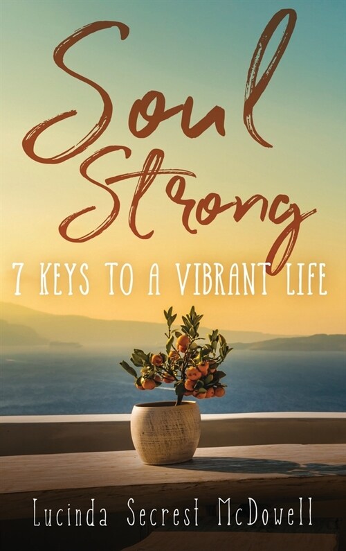 Soul Strong: 7 Keys to a Vibrant Life: 7 Keys to a Vibrant Life (Hardcover)