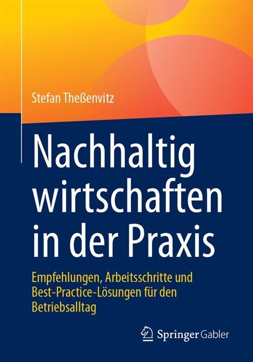 Nachhaltig Wirtschaften in Der Praxis: Empfehlungen, Arbeitsschritte Und Best-Practice-L?ungen F? Den Betriebsalltag (Paperback, 1. Aufl. 2023)