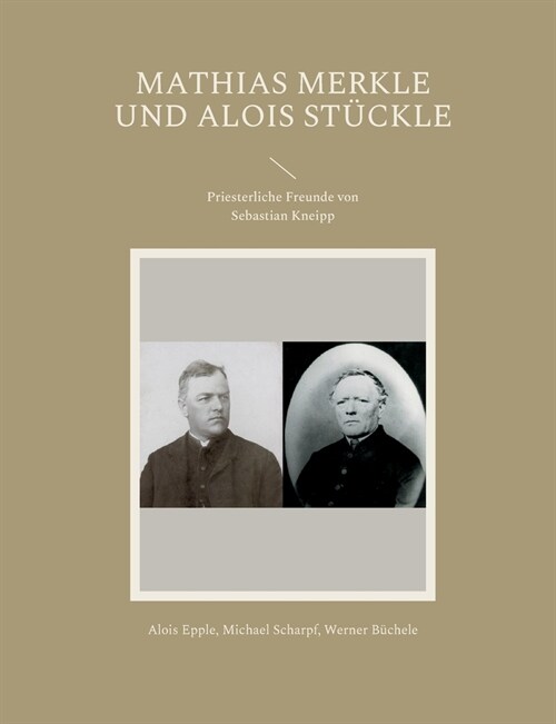 Mathias Merkle und Alois St?kle: Priesterliche Freunde von Sebastian Kneipp (Paperback)