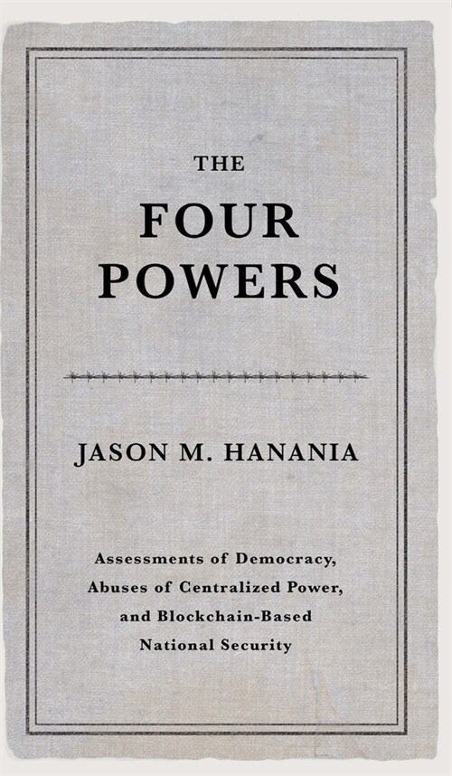 The Four Powers: Assessments of Democracy, Abuses of Centralized Power, and Blockchain-Based National Security (Hardcover)