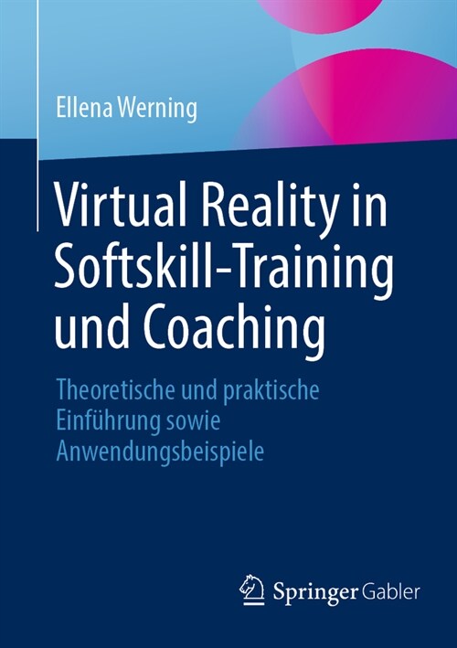 Virtual Reality in Softskill-Training Und Coaching: Theoretische Und Praktische Einf?rung Sowie Anwendungsbeispiele (Paperback, 1. Aufl. 2023)