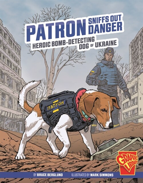 Patron Sniffs Out Danger: Heroic Bomb-Detecting Dog of Ukraine (Hardcover)