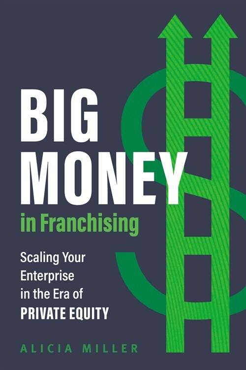 Big Money in Franchising: Scaling Your Enterprise in the Era of Private Equity (Hardcover)