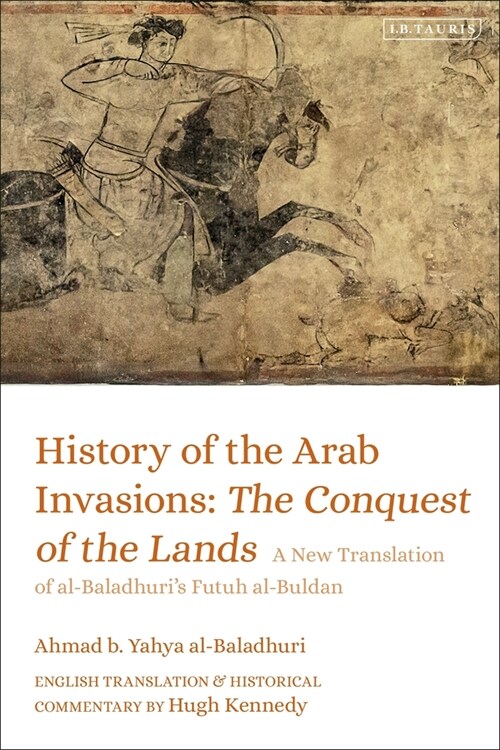 History of the Arab Invasions: The Conquest of the Lands : A New Translation of al-Baladhuris Futuh al-Buldan (Paperback)