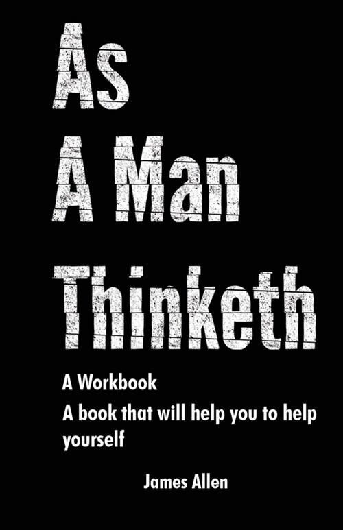 As a Man Thinketh: The Book That Will Help You To Help Yourself - A workbook (Paperback)