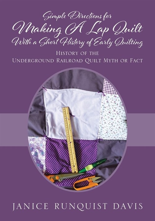 Simple Directions for Making A Lap Quilt With a Short History of Early Quilting: History of the Underground Railroad Quilt Myth or Fact (Paperback)