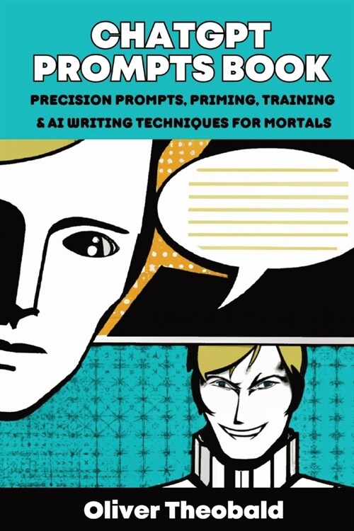 ChatGPT Prompts Book: Precision Prompts, Priming, Training & AI Writing Techniques for Mortals: Precision Prompts, Priming, Training & AI Wr (Paperback)