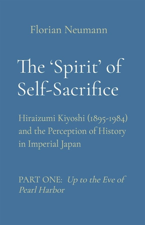 The Spirit of Self-Sacrifice: Hiraizumi Kiyoshi (1895-1984) and the Perception of History in Imperial Japan (Paperback)