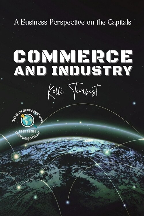 Commerce and Industry-A Business Perspective on the Capitals: A Look at the Major Industries of Each Capital (Paperback)