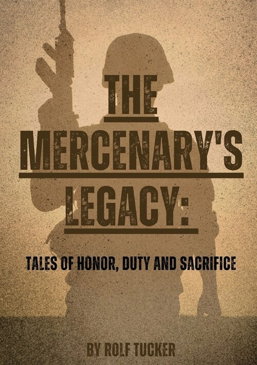 The Mercenarys Legacy: Tales of Honor, Duty and Sacrifice (Paperback)