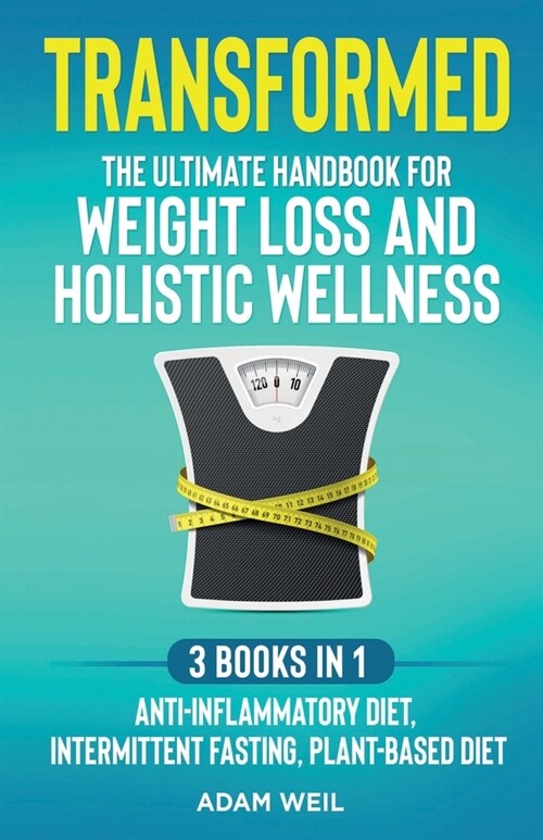 Transformed: The Ultimate Handbook for Weight Loss and Holistic Wellness - 3 Books in 1: Anti-Inflammatory Diet, Intermittent Fasti (Paperback)