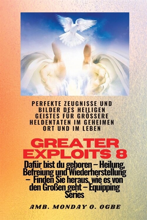 Greater Exploits - 8 - Perfekte Zeugnisse und Bilder des HEILIGEN GEISTES f? gr秤ere Heldentaten: Perfekte Zeugnisse und Bilder des HEILIGEN GEISTES (Paperback)