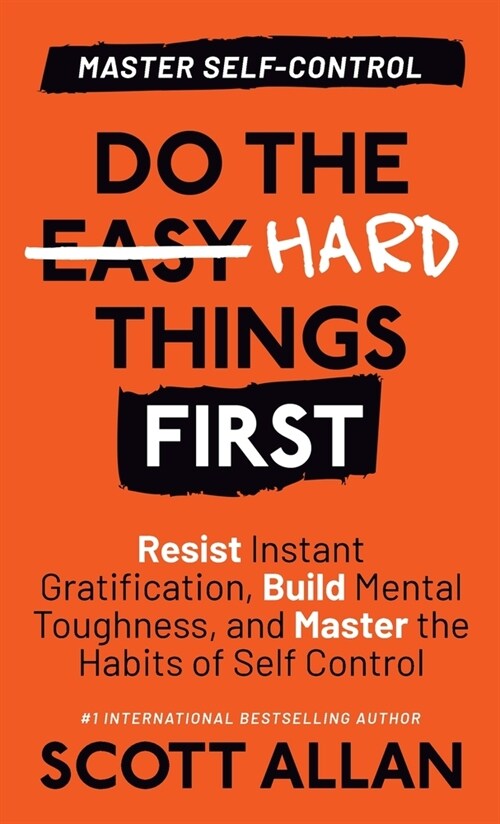 Do the Hard Things First: Resist Instant Gratification, Build Mental Toughness, and Master the Habits of Self Control (Hardcover)