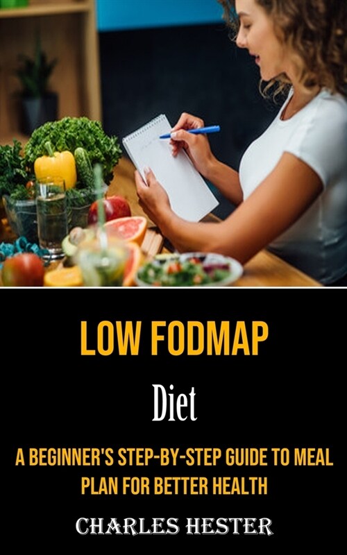 Low Fodmap Diet: A Beginners Step-by-step Guide to Meal Plan for Better Health (Paperback)