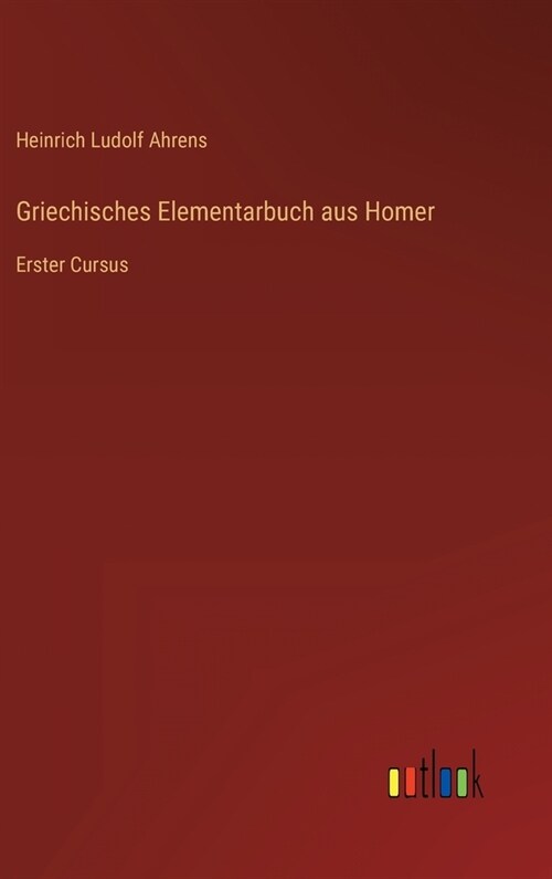 Griechisches Elementarbuch aus Homer: Erster Cursus (Hardcover)