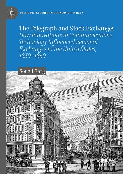 The Telegraph and Stock Exchanges: How Innovations in Communications Technology Influenced Regional Exchanges in the United States, 1830-1860 (Hardcover, 2024)