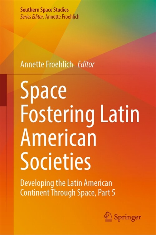 Space Fostering Latin American Societies: Developing the Latin American Continent Through Space, Part 5 (Hardcover, 2024)