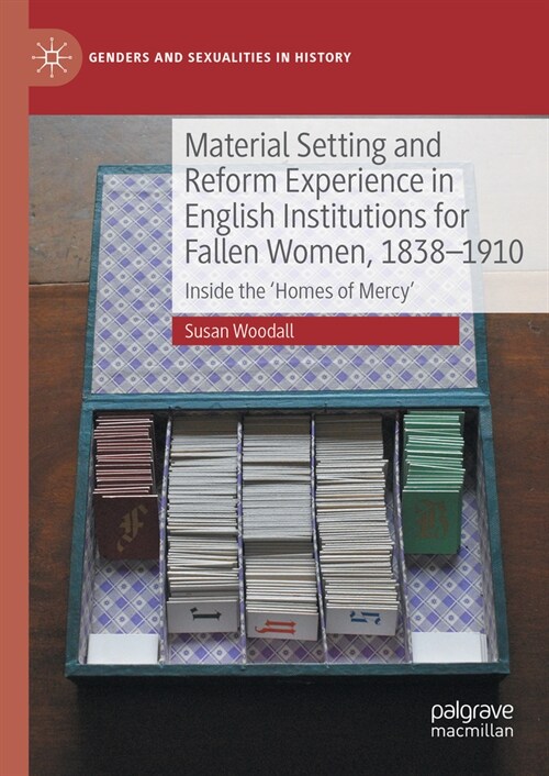 Material Setting and Reform Experience in English Institutions for Fallen Women, 1838-1910: Inside the Homes of Mercy (Hardcover, 2023)