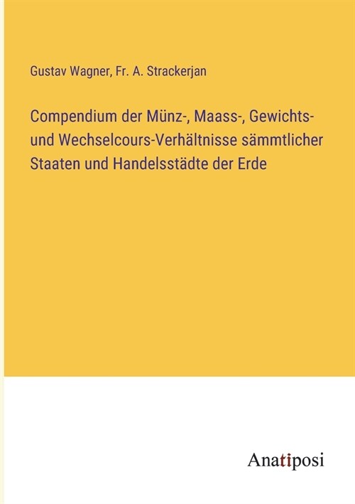 Compendium der M?z-, Maass-, Gewichts- und Wechselcours-Verh?tnisse s?mtlicher Staaten und Handelsst?te der Erde (Paperback)