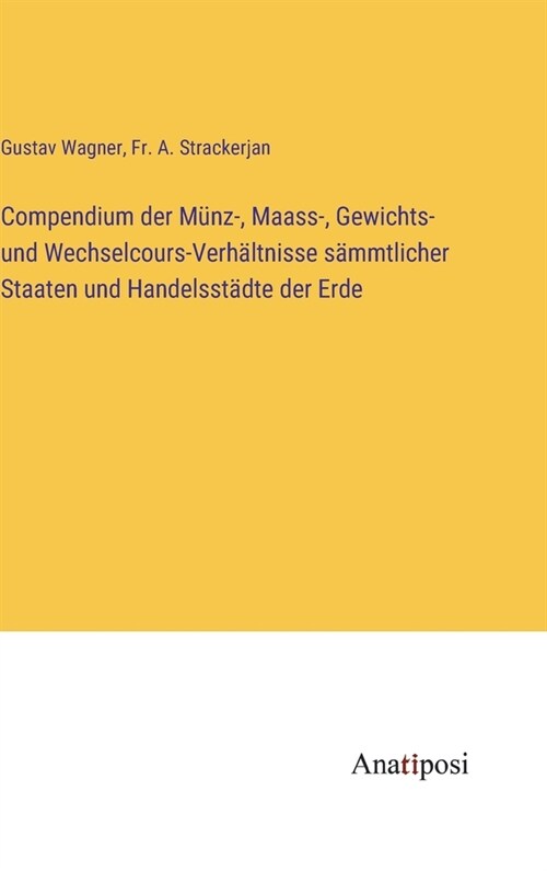 Compendium der M?z-, Maass-, Gewichts- und Wechselcours-Verh?tnisse s?mtlicher Staaten und Handelsst?te der Erde (Hardcover)