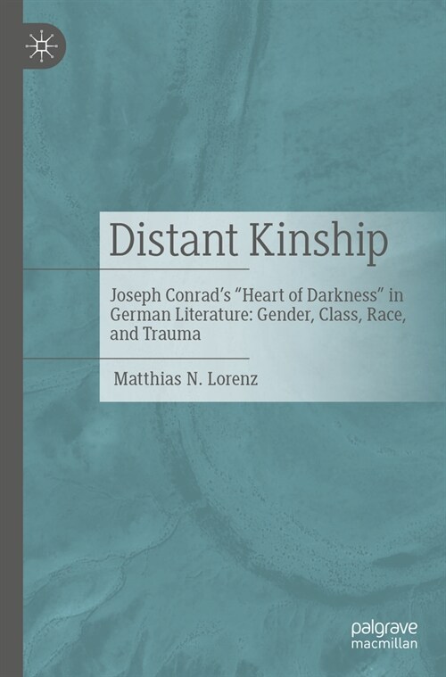 Distant Kinship: Joseph Conrads Heart of Darkness in German Literature: Gender, Class, Race, and Trauma (Paperback, 2022)