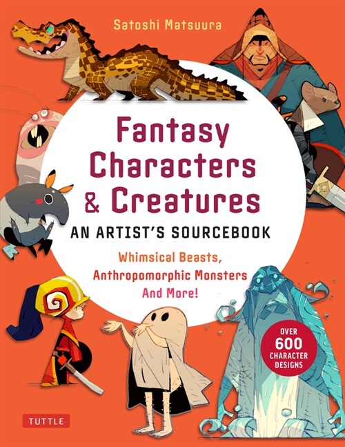 Fantasy World Character Design: Whimsical Beasts, Anthropomorphic Creatures, Magical Monsters and More! (with Over 600 Illustrations) (Paperback)