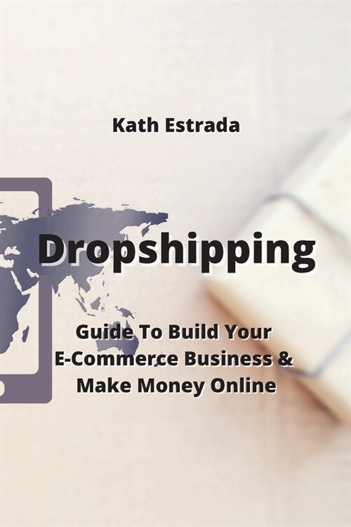 Dropshipping: Guide To Build Your E-Commerce Business & Make Money Online (Paperback)